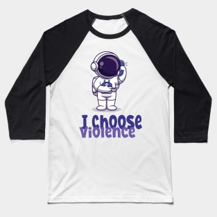 I Choose Violence Funny Cute Astronaut Baseball T-Shirt